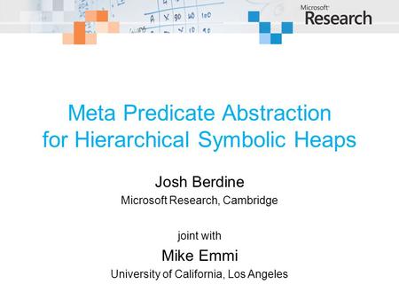 Meta Predicate Abstraction for Hierarchical Symbolic Heaps Josh Berdine Microsoft Research, Cambridge joint with Mike Emmi University of California, Los.