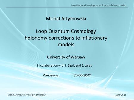 Loop Quantum Cosmology corrections to inflationary models Michał Artymowski, University of Warsaw2009-06-15 Michał Artymowski Loop Quantum Cosmology holonomy.