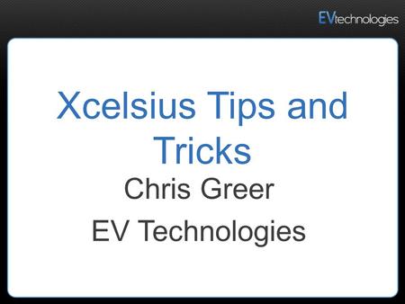 Xcelsius Tips and Tricks Chris Greer EV Technologies.