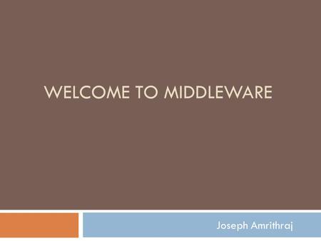 Welcome to Middleware Joseph Amrithraj