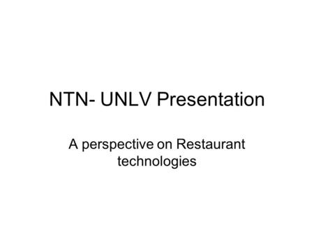 NTN- UNLV Presentation A perspective on Restaurant technologies.