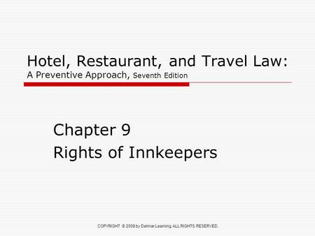 COPYRIGHT © 2008 by Delmar Learning. ALL RIGHTS RESERVED. Hotel, Restaurant, and Travel Law: A Preventive Approach, Seventh Edition Chapter 9 Rights of.