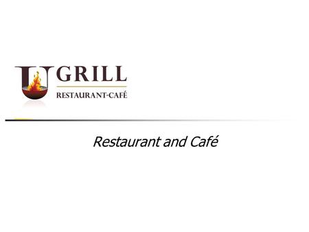 Restaurant and Café. Introduction U grill is a fun & family steak and grill casual dining Restaurant in the State of Kuwait. The first of a kind restaurant,