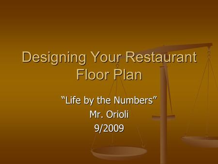 Designing Your Restaurant Floor Plan Life by the Numbers Mr. Orioli 9/2009.