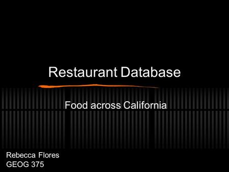 Restaurant Database Food across California Rebecca Flores GEOG 375.