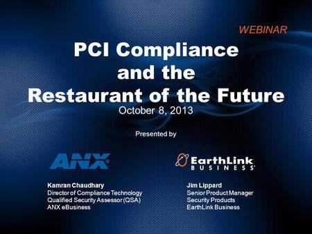 PCI Compliance and the Restaurant of the Future October 8, 2013 Presented by WEBINAR Jim Lippard Senior Product Manager Security Products EarthLink Business.