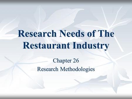 Research Needs of The Restaurant Industry Chapter 26 Research Methodologies.