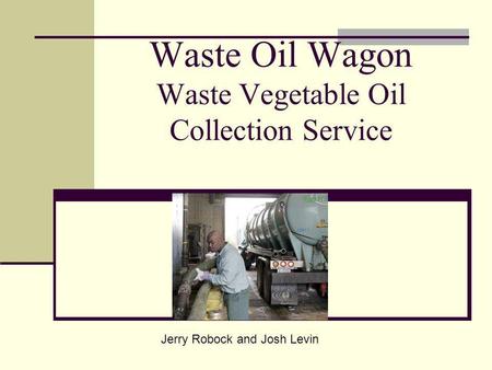 Waste Oil Wagon Waste Vegetable Oil Collection Service Jerry Robock and Josh Levin.