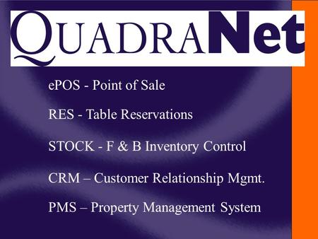 EPOS - Point of Sale RES - Table Reservations STOCK - F & B Inventory Control CRM – Customer Relationship Mgmt. PMS – Property Management System.