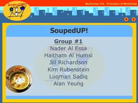 Marketing 370 - Principles of Marketing SoupedUP! Group #1 Nader Al Essa Haitham Al Humsi Jill Richardson Kim Rubenstein Luqman Sadiq Alan Yeung.