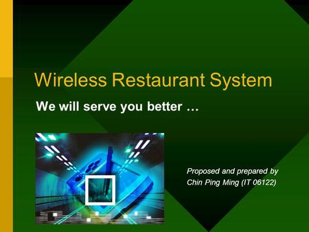 Wireless Restaurant System We will serve you better … Proposed and prepared by Chin Ping Ming (IT 06122)