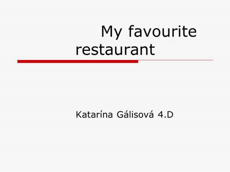 My favourite restaurant Katarína Gálisová 4.D. Rusticana Rusticana is the most favourite restaurant for me. I love spending time, here for a couple of.