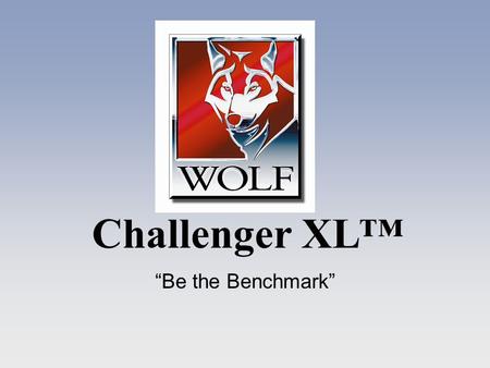 Challenger XL Be the Benchmark. Challenger XL Engineered Stronger, Faster, Better.