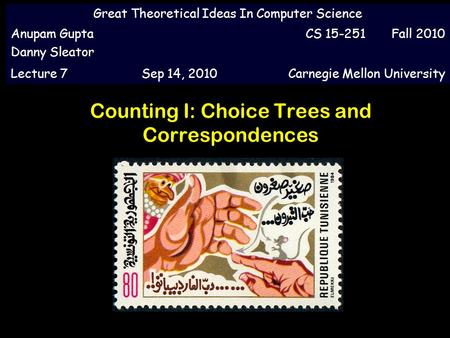 Counting I: Choice Trees and Correspondences Great Theoretical Ideas In Computer Science Anupam Gupta Danny Sleator CS 15-251 Fall 2010 Lecture 7Sep 14,