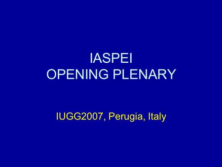 IASPEI OPENING PLENARY IUGG2007, Perugia, Italy. Agenda 1) Welcome address by IASPEI President 2) In memoriam (2005-2007) 3) Composition of Nominations,