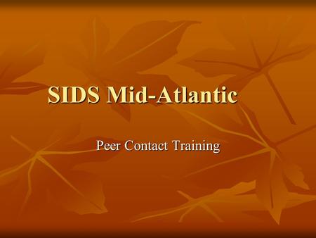 SIDS Mid-Atlantic Peer Contact Training. SIDS Peer Contacts Responsibilities of Peer Contacts Responsibilities of Peer Contacts Procedures for Peer Contacts.