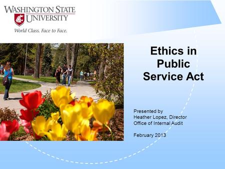 Ethics in Public Service Act Presented by Heather Lopez, Director Office of Internal Audit February 2013.