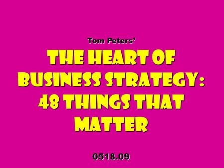 Tom Peters The Heart of Business Strategy: 48 Things That Matter 0518.09.