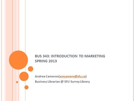 BUS 343: INTRODUCTION TO MARKETING SPRING 2013 Andrea Business SFU Surrey Library.
