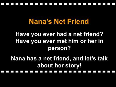 Nanas Net Friend Have you ever had a net friend? Have you ever met him or her in person? Nana has a net friend, and lets talk about her story!