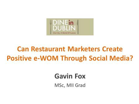 Can Restaurant Marketers Create Positive e-WOM Through Social Media? Gavin Fox MSc, MII Grad.