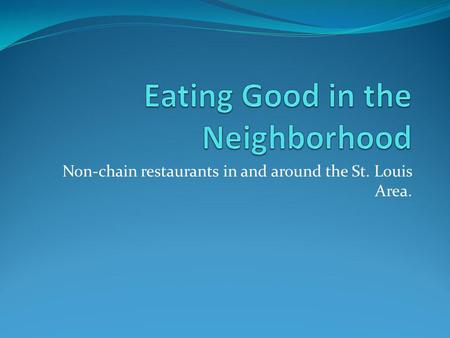 Non-chain restaurants in and around the St. Louis Area.