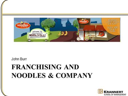 FRANCHISING AND NOODLES & COMPANY John Burr. What is Franchising? Legal--Franchising is an organizational arrangement created by contract between the.