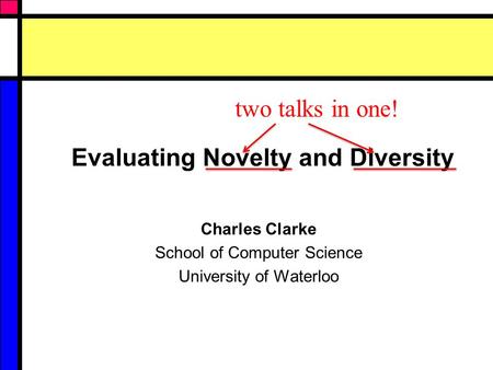 Evaluating Novelty and Diversity Charles Clarke School of Computer Science University of Waterloo two talks in one!