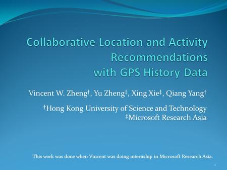 Vincent W. Zheng, Yu Zheng, Xing Xie, Qiang Yang Hong Kong University of Science and Technology Microsoft Research Asia This work was done when Vincent.