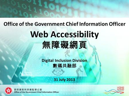 Web Accessibility Digital Inclusion Division 31 July 2013 Office of the Government Chief Information Officer.
