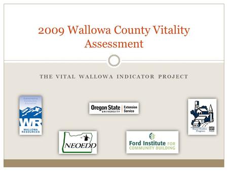 THE VITAL WALLOWA INDICATOR PROJECT 2009 Wallowa County Vitality Assessment.