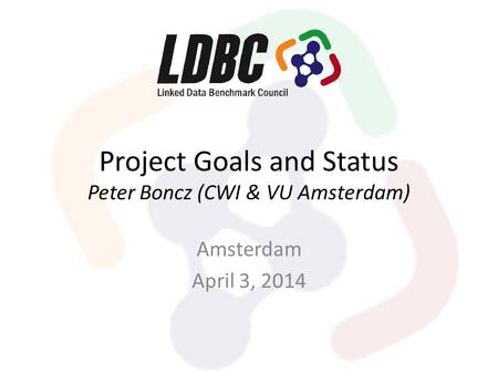 Project Goals and Status Peter Boncz (CWI & VU Amsterdam) Amsterdam April 3, 2014.