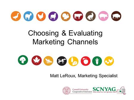 Choosing & Evaluating Marketing Channels Matt LeRoux, Marketing Specialist.