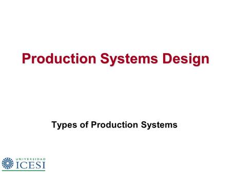 Production Systems Design Types of Production Systems.