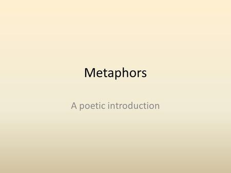 Metaphors A poetic introduction.