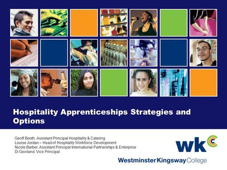 Hospitality Apprenticeships Strategies and Options Geoff Booth, Assistant Principal Hospitality & Catering Louise Jordan – Head of Hospitality Workforce.