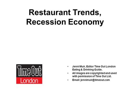 Restaurant Trends, Recession Economy Jenni Muir, Editor Time Out London Eating & Drinking Guide. All images are copyrighted and used with permission of.