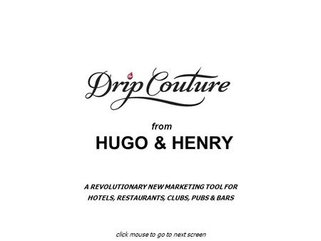 From HUGO & HENRY click mouse to go to next screen A REVOLUTIONARY NEW MARKETING TOOL FOR HOTELS, RESTAURANTS, CLUBS, PUBS & BARS.