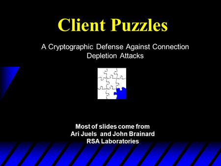 Client Puzzles A Cryptographic Defense Against Connection Depletion Attacks Most of slides come from Ari Juels and John Brainard RSA Laboratories.