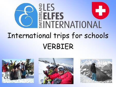 International trips for schools VERBIER. SKI TRIPS: Ski trips in Verbier, Crans-Montana, La Tzoumaz and in Villars in Switzerland. All ski trips are fully.