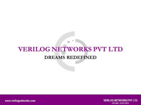 Www.verilognetworks.com VERILOG NETWORKS PVT LTD DREAMS REDEFINED VERILOG NETWORKS PVT LTD DREAMS REDEFINED.