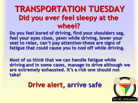 Transportation Tuesday TRANSPORTATION TUESDAY Drive alert, arrive safe Did you ever feel sleepy at the wheel? Do you feel bored of driving, find your shoulders.