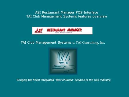 ASI Restaurant Manager POS Interface TAI Club Management Systems features overview Bringing the finest integrated Best of Breed solution to the club industry.