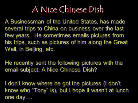 A Nice Chinese Dish A Businessman of the United States, has made several trips to China on business over the last few years. He sometimes emails pictures.