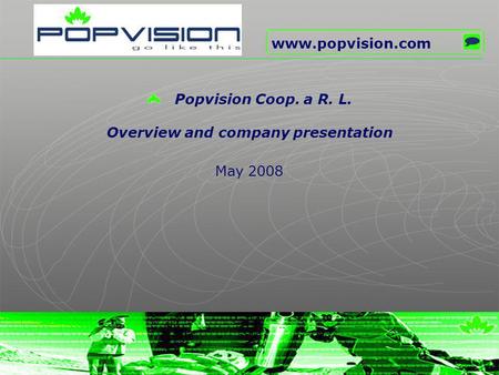 May 2008 Popvision Coop. a R. L. Overview and company presentation www.popvision.com.