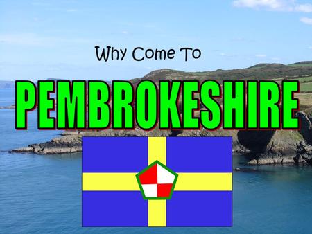 Why Come To Lets have a look at what Pembrokeshire has to offer us…