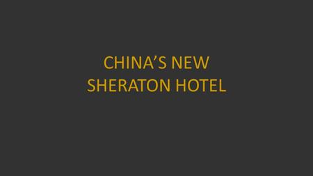 CHINAS NEW SHERATON HOTEL In keeping with its status as a rising global superpower, China is showing off its new wealth with an increasing number of.
