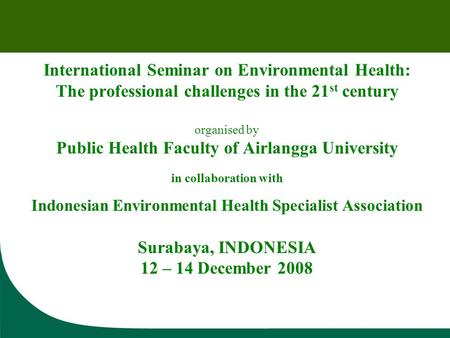 International Seminar on Environmental Health: The professional challenges in the 21 st century organised by Public Health Faculty of Airlangga University.
