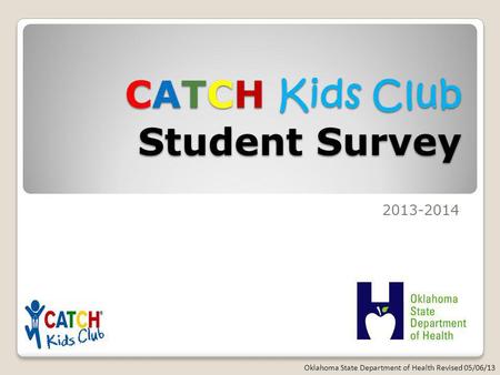 CATCH Kids Club Student Survey 2013-2014 Oklahoma State Department of Health Revised 05/06/13.