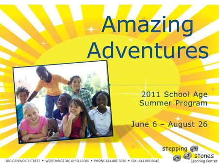 860 GRISWOLD STREET WORTHINGTON, OHIO 43085 PHONE 614.885.6656 FAX: 614.885.6647 2011 School Age Summer Program June 6 – August 26.
